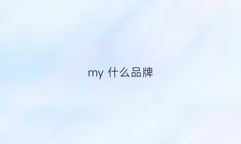 my什么品牌(my什么品牌衣服去哪个网站)